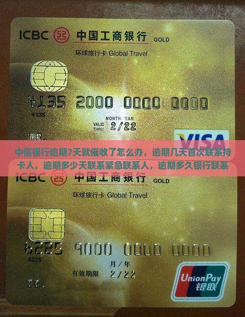 中信银行逾期7天就催收了怎么办，逾期几天首次联系持卡人，逾期多少天联系紧急联系人，逾期多久银行联系本人