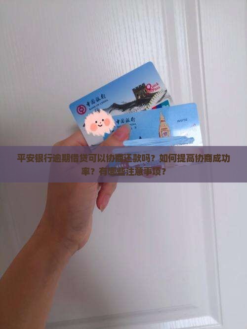 平安银行逾期借贷可以协商还款吗？如何提高协商成功率？有哪些注意事项？
