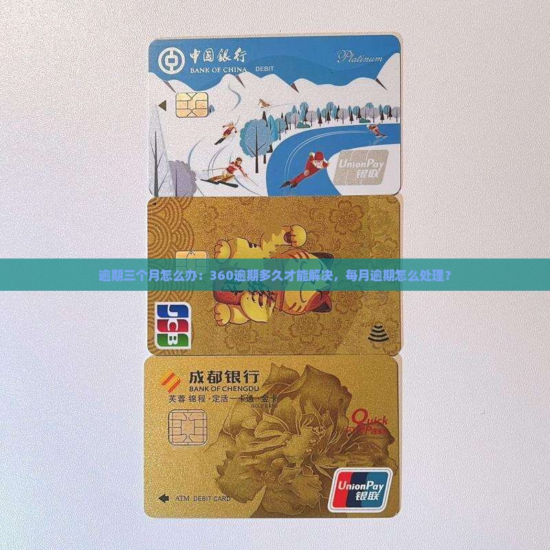 逾期三个月怎么办：360逾期多久才能解决，每月逾期怎么处理？