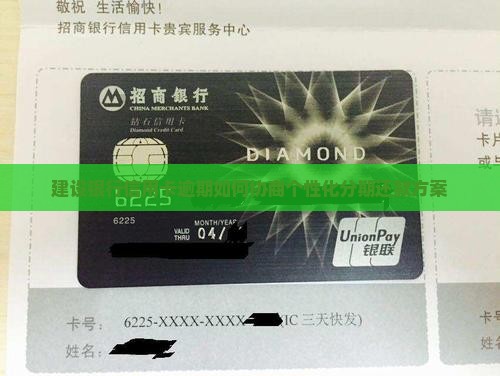 建设银行信用卡逾期如何协商个性化分期还款方案