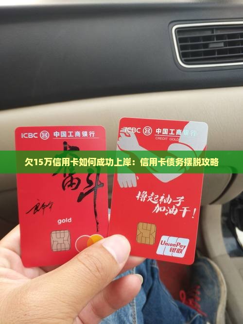欠15万信用卡如何成功上岸：信用卡债务摆脱攻略