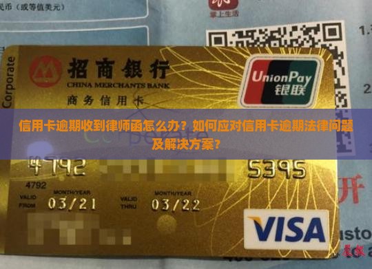 信用卡逾期收到律师函怎么办？如何应对信用卡逾期法律问题及解决方案？