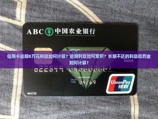 信用卡逾期8万元利息如何计算？逾期利息如何累积？长期不还的利息和罚金如何计算？