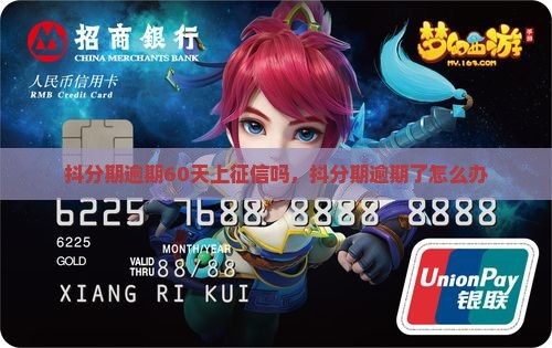 抖分期逾期60天上征信吗，抖分期逾期了怎么办