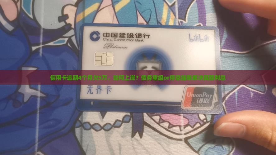 信用卡逾期4个月欠5万，如何上岸？债务重组or停息挂账解决高额利息