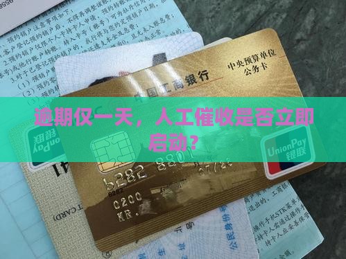 逾期仅一天，人工催收是否立即启动？