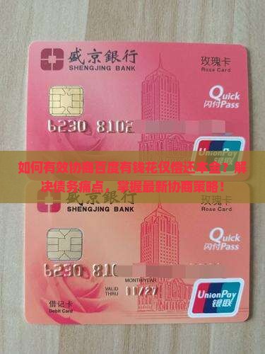 如何有效协商百度有钱花仅偿还本金？解决债务痛点，掌握最新协商策略！