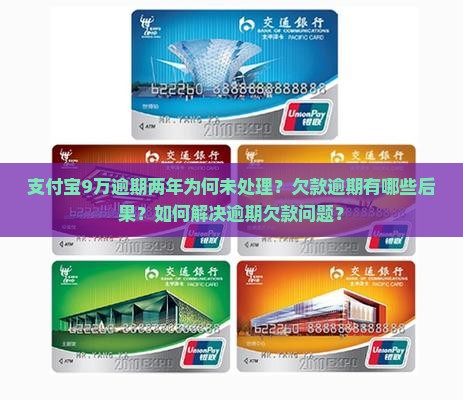 支付宝9万逾期两年为何未处理？欠款逾期有哪些后果？如何解决逾期欠款问题？