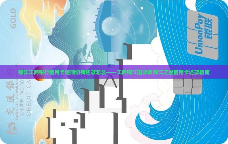 锦江工商银行信用卡逾期协商还款怎么——工商锦江国际及锦江之星信用卡还款指南