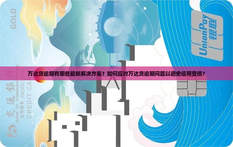 万达贷逾期有哪些最新解决方案?如何应对万达贷逾期问题以避免信用受损? 万达贷逾期有哪些最新解决方案?如何应对万达贷逾期问题以避免信用受损?
