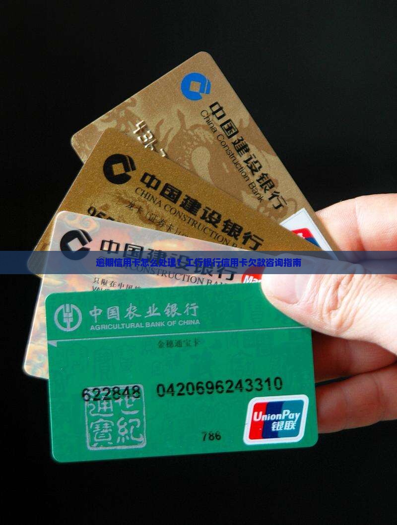 逾期信用卡怎么处理?工行银行信用卡欠款咨询指南 逾期信用卡怎么处理?工行银行信用卡欠款咨询指南