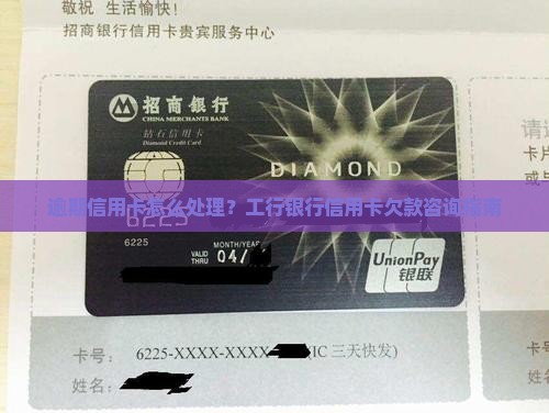 逾期信用卡怎么处理?工行银行信用卡欠款咨询指南 逾期信用卡怎么处理?工行银行信用卡欠款咨询指南