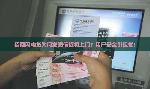 招商闪电贷为何发短信称将上门？用户安全引担忧！