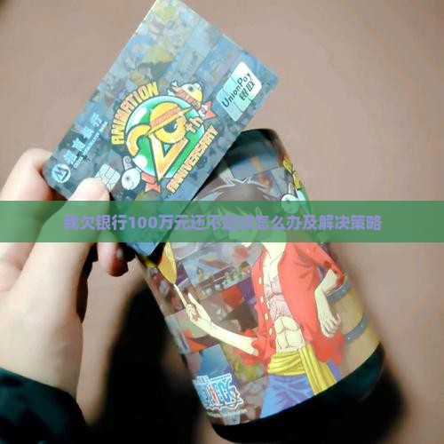 我欠银行100万元还不起该怎么办及解决策略