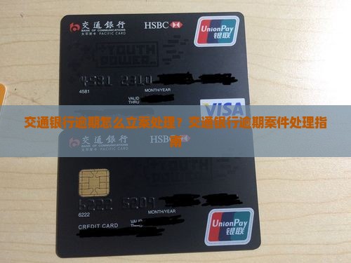交通银行逾期怎么立案处理？交通银行逾期案件处理指南