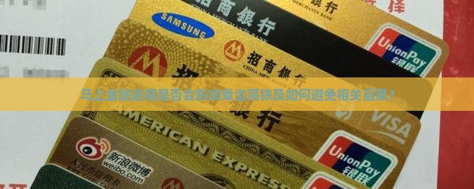 马上金融逾期是否会影响乘坐高铁及如何避免相关后果？