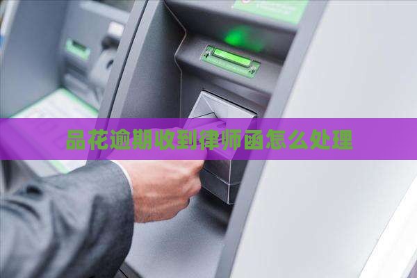 品花逾期收到律师函怎么处理