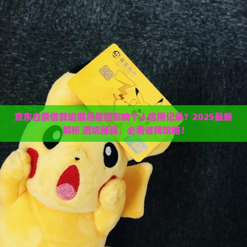 京东白条借款逾期后会影响个人信用记录吗