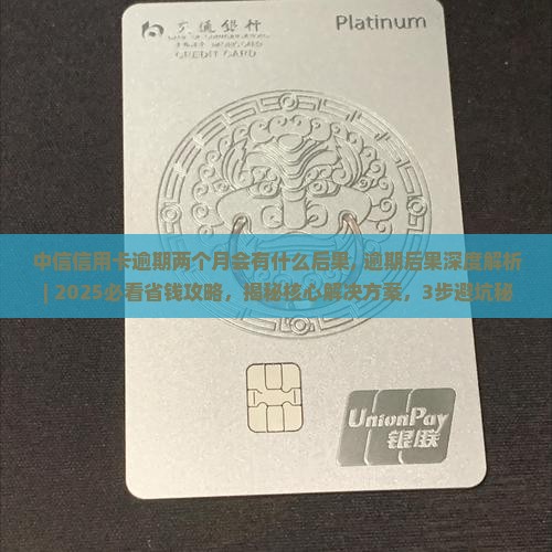 中信信用卡逾期两个月会有什么后果