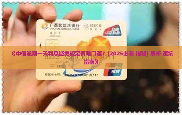 中信逾期一天利息减免规定及操作流程