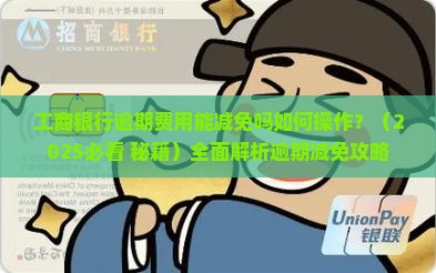 工商银行逾期费用能减免吗如何操作