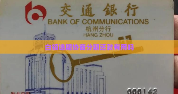 白领通逾期协商分期有用吗怎么办