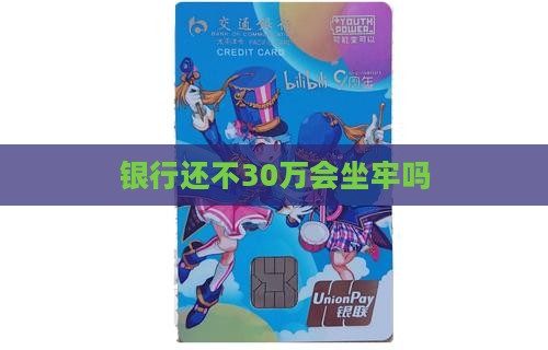 欠抵押贷款银行30万无力偿还会坐牢吗