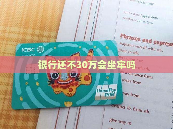 欠抵押贷款银行30万无力偿还会坐牢吗