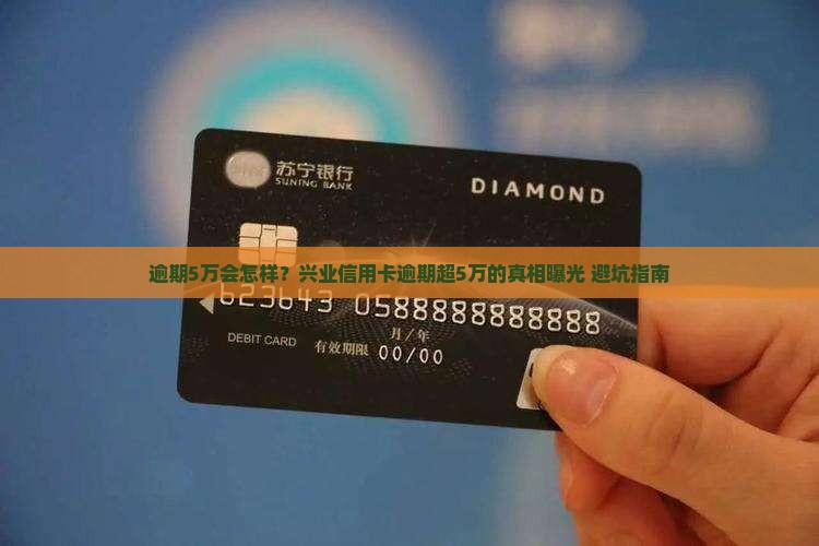 兴业信用卡逾期超过5万后果严重吗