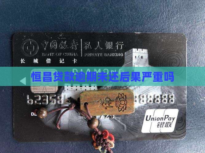 恒昌逾期未还贷款后果严重吗