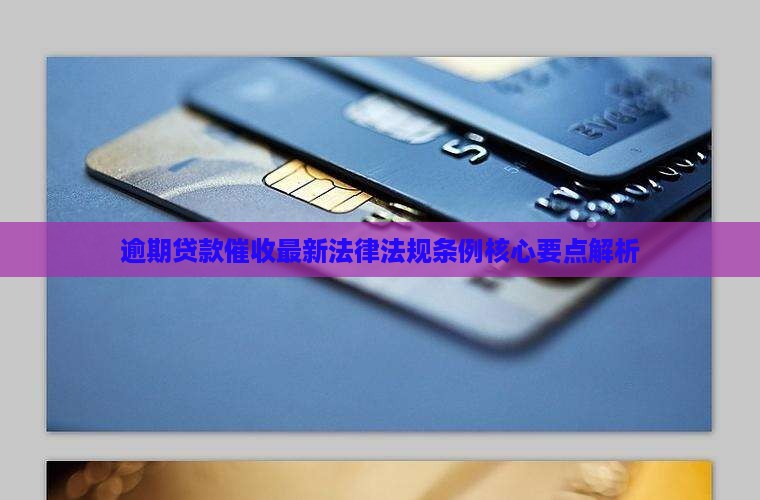 逾期贷款催收最新法律法规条例核心要点解析