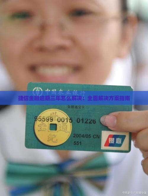 捷信金融逾期三年怎么解决：全面解决方案指南