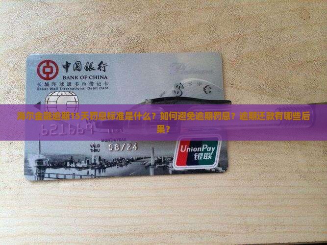 海尔金融逾期15天罚息标准是什么？如何避免逾期罚息？逾期还款有哪些后果？