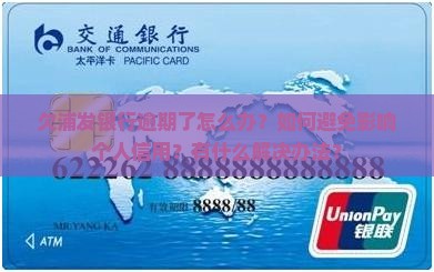 欠浦发银行逾期了怎么办？如何避免影响个人信用？有什么解决办法？