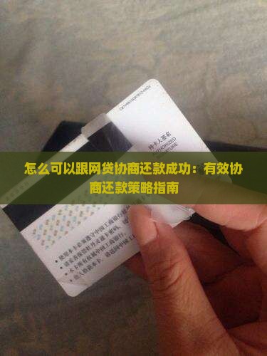 怎么可以跟网贷协商还款成功：有效协商还款策略指南