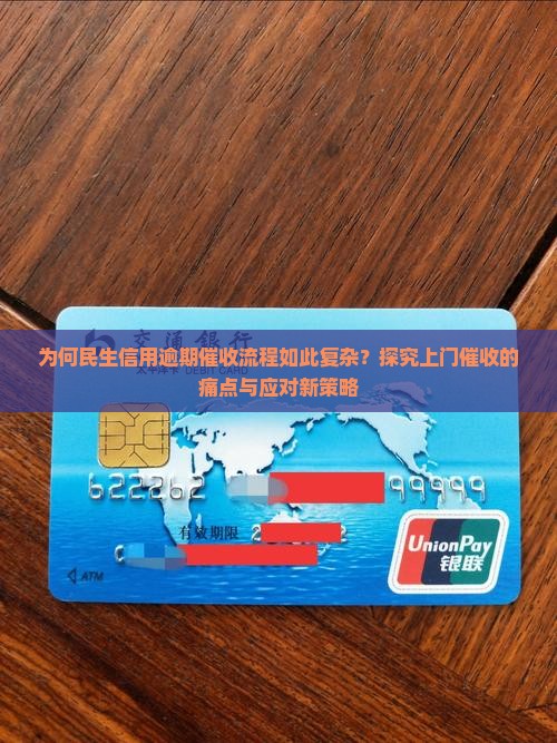 为何民生信用逾期催收流程如此复杂？探究上门催收的痛点与应对新策略
