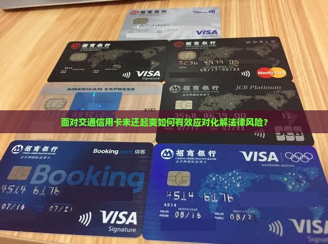 面对交通信用卡未还起爽如何有效应对化解法律风险？