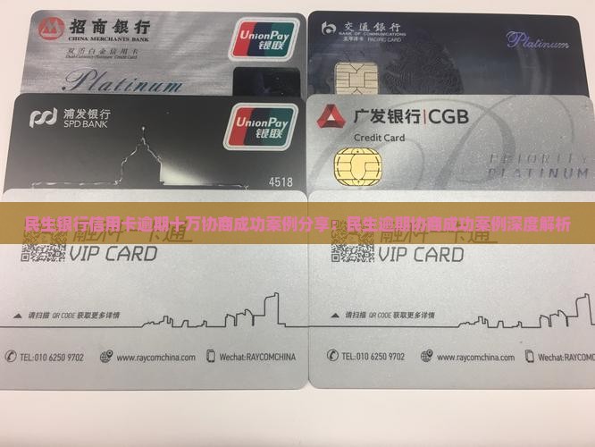 民生银行信用卡逾期十万协商成功案例分享：民生逾期协商成功案例深度解析