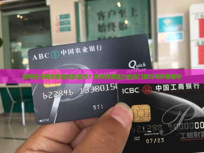 如何进行网贷停息挂账操作？解决债务压力的热门技巧与步骤解析