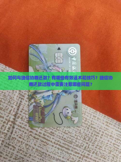 如何与捷信协商还款？有哪些有效话术和技巧？捷信协商还款过程中需要注意哪些问题？