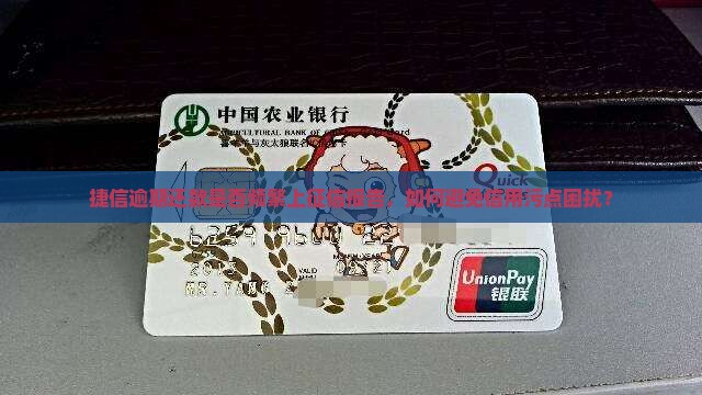 捷信逾期还款是否频繁上征信报告，如何避免信用污点困扰？
