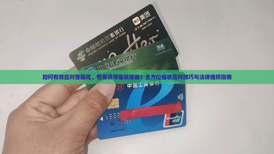 如何有效应对普融花、恒易贷等催收策略？全方位催收应对技巧与法律维权指南