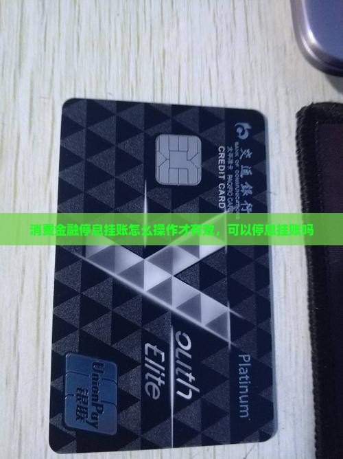 消费金融停息挂账怎么操作才有效，可以停息挂账吗