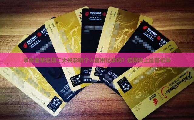京东金条逾期二天会影响个人信用记录吗？逾期会上征信记录