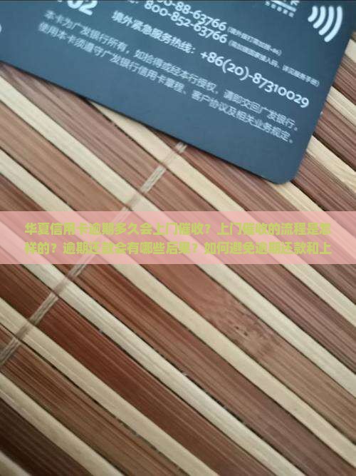 华夏信用卡逾期多久会上门催收？上门催收的流程是怎样的？逾期还款会有哪些后果？如何避免逾期还款和上门催收？