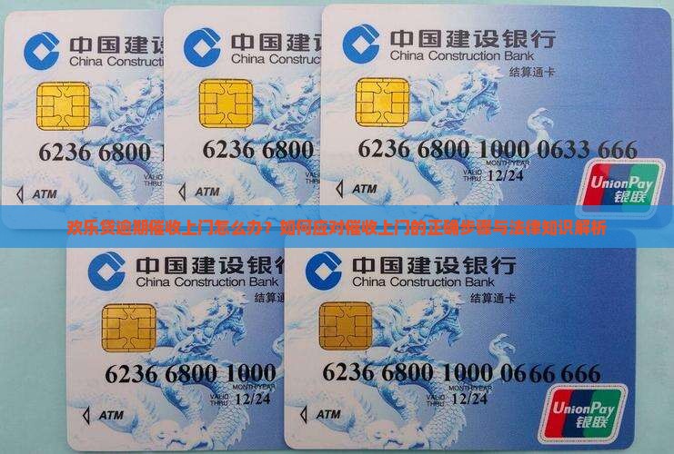 欢乐贷逾期催收上门怎么办？如何应对催收上门的正确步骤与法律知识解析