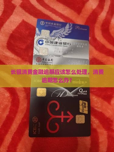长银消费金融逾期应该怎么处理，消费逾期怎么办？