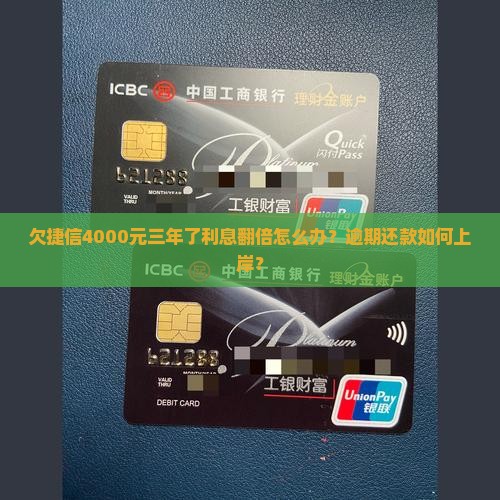 欠捷信4000元三年了利息翻倍怎么办？逾期还款如何上岸？