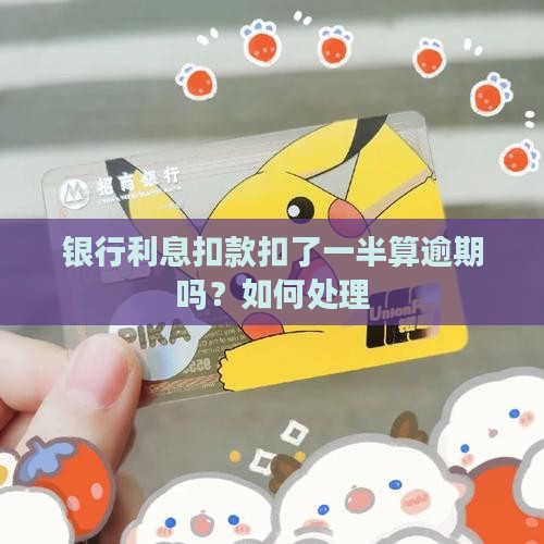 银行利息扣款扣了一半算逾期吗？如何处理