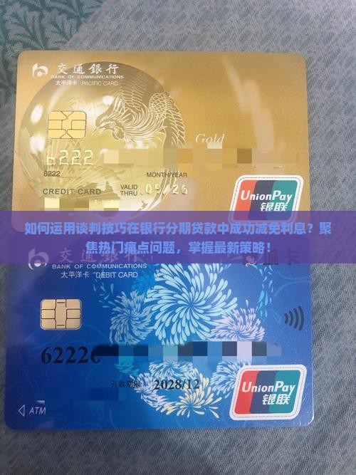 如何运用谈判技巧在银行分期贷款中成功减免利息？聚焦热门痛点问题，掌握最新策略！